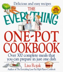 The Everything One-Pot Cookbook: Over 300 Complete Meals That You Can Prepare in Just One Dish - Lisa Rogak, Lisa Angowski Rogak Shaw