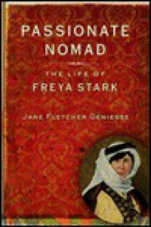 Passionate Nomad: The Life of Freya Stark - Jane Fletcher Geniesse