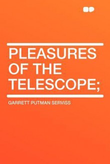 Pleasures of the Telescope; - Garrett P. Serviss