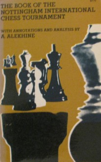 Book of the Nottingham International Chess Tournament, 10th to 28th August, 1936 - Alexander Alekhine