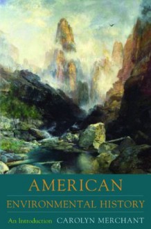 American Environmental History: An Introduction (Columbia Guides to American History and Cultures) - Carolyn Merchant