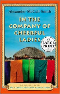 In the Company of Cheerful Ladies (No. 1 Ladies' Detective Agency, #6) - Alexander McCall Smith