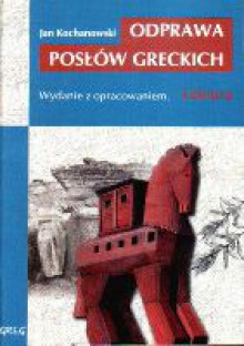 Odprawa posłów greckich /z opracowaniem - Jan Kochanowski