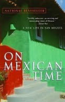 On Mexican Time: A New Life In San Miguel - Tony Cohan