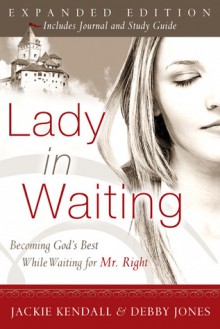 Lady in Waiting: Becoming God's Best While Waiting for Mr. Right - Jackie Kendall, Debby Jones