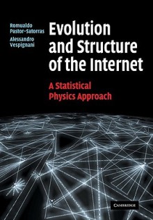 Evolution and Structure of the Internet: A Statistical Physics Approach - Romualdo Pastor-Satorras, Alessandro Vespignani