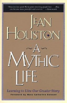 A Mythic Life: Learning to Live our Greater Story - Jean Houston