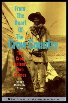 From the Heart of the Crow Country: the Crow Indians' Own Stories - Joseph Medicine Crow