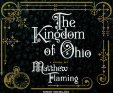 The Kingdom of Ohio: A Novel - Matthew Flaming, Todd McLaren