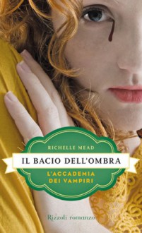 Il bacio dell'ombra (L'Accademia dei Vampiri #3 ) - Richelle Mead, M. C. Scotto di Santillo