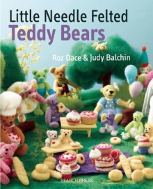 Little Needle-Felted Teddy Bears - Judy Balchin, Roz Dace