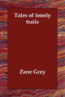 Tales of Lonely Trails - Zane Grey