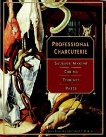 Professional Charcuterie: Sausage Making, Curing, Terrines, and Ptes - John Kinsella, David T. Harvey