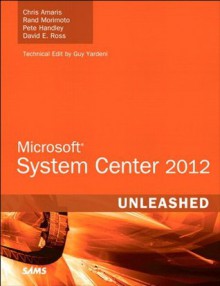 Microsoft System Center 2012 Unleashed - Chris Amaris, Rand Morimoto, Pete Handley, David Ross