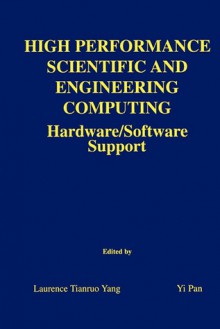 High Performance Scientific and Engineering Computing: Hardware/Software Support - Laurence Tianruo Yang, Yi Pan