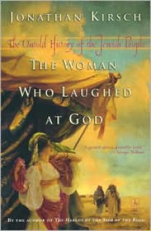 The Woman Who Laughed at God: The Untold History of the Jewish People - Jonathan Kirsch