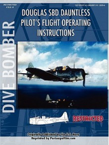 Douglas Sbd Dauntless Dive Bomber Pilot's Flight Manual - United States Department of the Navy