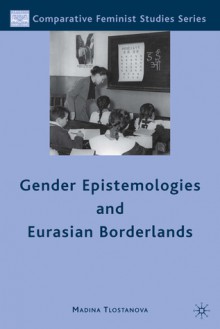 Gender Epistemologies and Eurasian Borderlands (Comparative Feminist Studies) - Madina Tlostanova