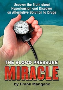 The Blood Pressure Miracle - Frank Mangano, Steve G. Jones