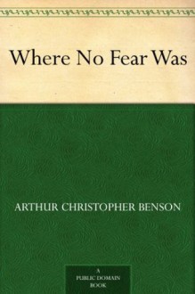 Where No Fear Was - Arthur Christopher Benson