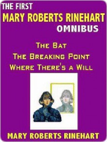 The First Mary Roberts Rinehart Omnibus: The Bat, the Breaking Point, Where There's a Will - Mary Roberts Rinehart