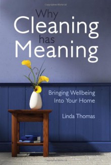 Why Cleaning Has Meaning: Bringing Wellbeing Into Your Home - Linda Thomas