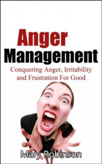 Anger Management: Conquering Anger, Irritability and Frustration For Good - Mary Robinson