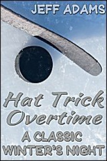 Hat Trick Overtime: A Classic Winter's Night - Jeff Adams