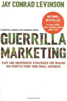 Guerrilla Marketing: Easy and Inexpensive Strategies for Making Big Profits from Your Small Business - Jay Conrad Levinson, Jeannie Levinson, Amy Levinson