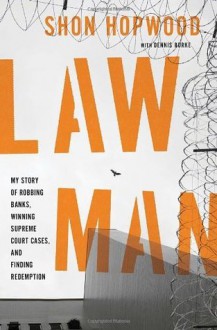 Law Man: My Story of Robbing Banks, Winning Supreme Court Cases, and Finding Redemption - Shon Hopwood, Dennis Burke