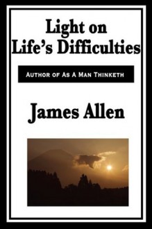 LIGHT ON LIFE'S DIFFICULTIES - James Allen