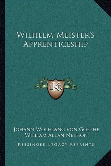 Wilhelm Meister's Apprenticeship - Johann Wolfgang von Goethe, William Allan Neilson