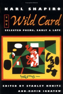 The Wild Card: Selected Poems, Early and Late - Karl Shapiro, David Ignatow, Stanley Kunitz