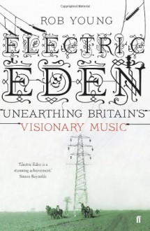 Electric Eden: Unearthing Britain's Visionary Music - Rob Young