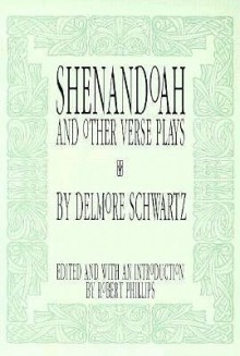 Shenandoah and Other Verse Plays - Delmore Schwartz, Robert Phillips