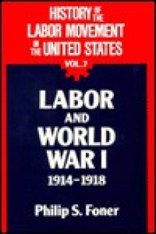 History of the Labor Movement in the US: Labor & World War I 1914-18 - Philip S. Foner