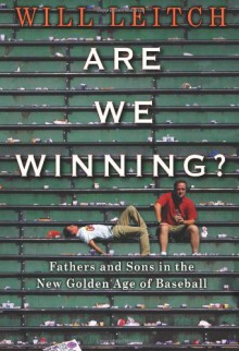 Are We Winning? Fathers and Sons in the New Golden Age of Baseball - Will Leitch