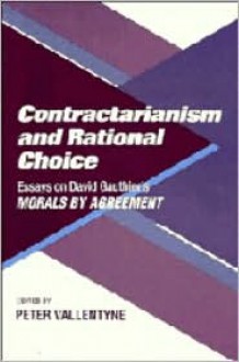 Contractarianism and Rational Choice: Essays on David Gauthier's Morals by Agreement - Peter Vallentyne, Jean E. Hampton, David Braybrooke, David Copp, Peter Danielson, Jules L. Coleman, Jody S. Kraus, Wulf Gaertner, Donald C. Hubin, Marlies Klemisch-Ahlert