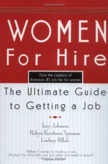 Women For Hire: The Ultimate Guide to Getting A Job - Tory Johnson, Robyn Freedman Spizman, Lindsey Pollack