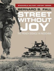 Street Without Joy: The French Debacle In Indochina - Bernard B. Fall, Derek Perkins