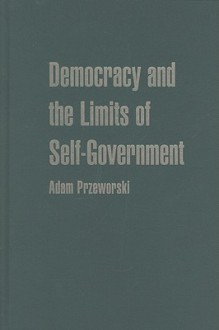 Democracy and the Limits of Self-Government - Adam Przeworski