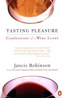 Tasting Pleasure: Confessions of a Wine Lover - Jancis Robinson