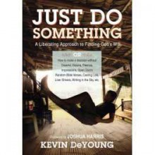 Just Do Something: A Liberating Approach to Finding God's Will - Kevin DeYoung