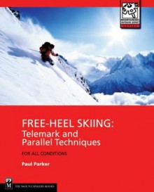 Free Heel Skiing: Telemark & Parallel Techniques for All Conditions - Paul Parker