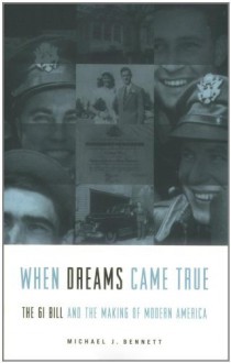 When Dreams Came True: The GI Bill and the Making of Modern America - Michael J. Bennett