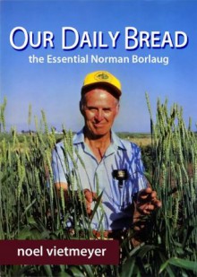 Our Daily Bread; The Essential Norman Borlaug - Noel Vietmeyer