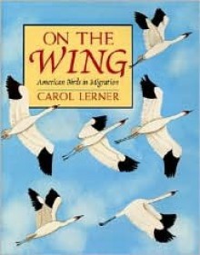 On the Wing: American Birds in Migration - Carol Lerner