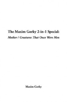 The Maxim Gorky 2-In-1 Special: Mother / Creatures That Once Were Men - Maxim Gorky