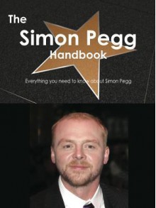 The Simon Pegg Handbook - Everything You Need to Know about Simon Pegg - Emily Smith