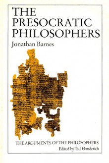 The Presocratic Philosophers (The Arguments of the Philosophers) - Jonathan Barnes, Ted Honderich